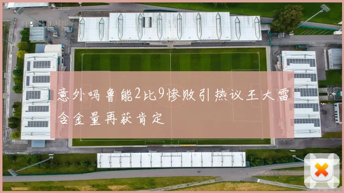 意外吗鲁能2比9惨败引热议王大雷含金量再获肯定