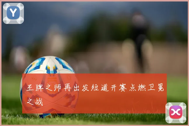 王牌之师再出发短道开赛点燃卫冕之战